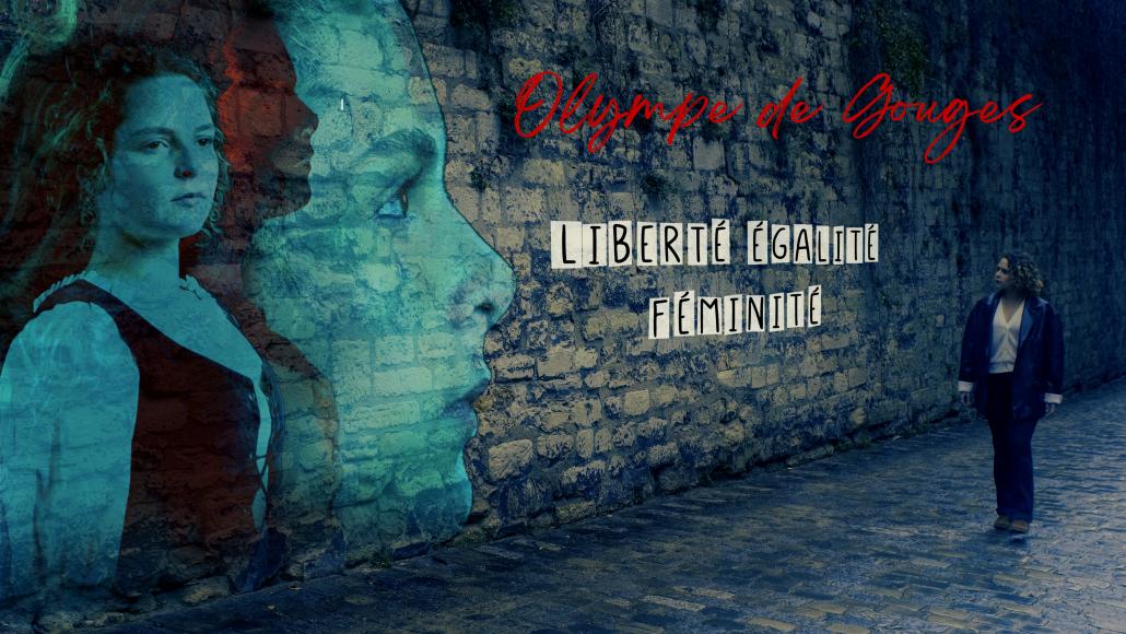 Olympe de Gouges :  Liberté, Égalité, Féminité